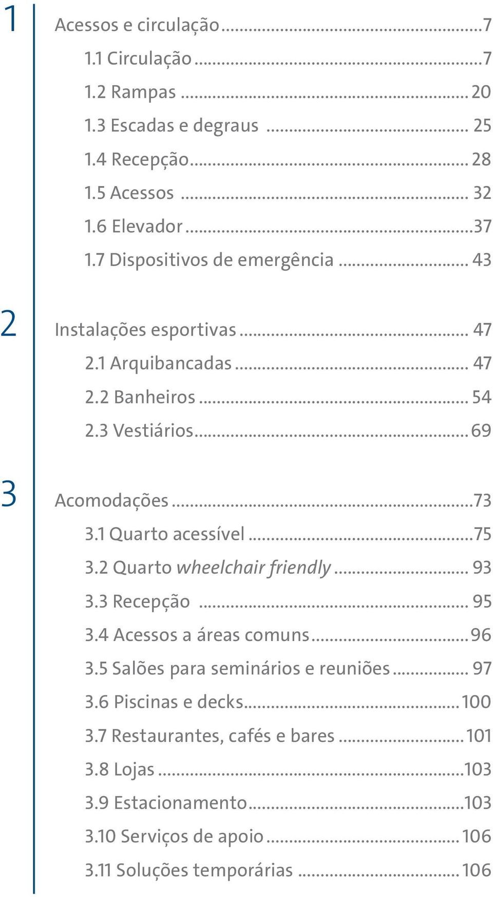 1 Quarto acessível...75 3.2 Quarto wheelchair friendly... 93 3.3 Recepção... 95 3.4 Acessos a áreas comuns...96 3.5 Salões para seminários e reuniões... 97 3.