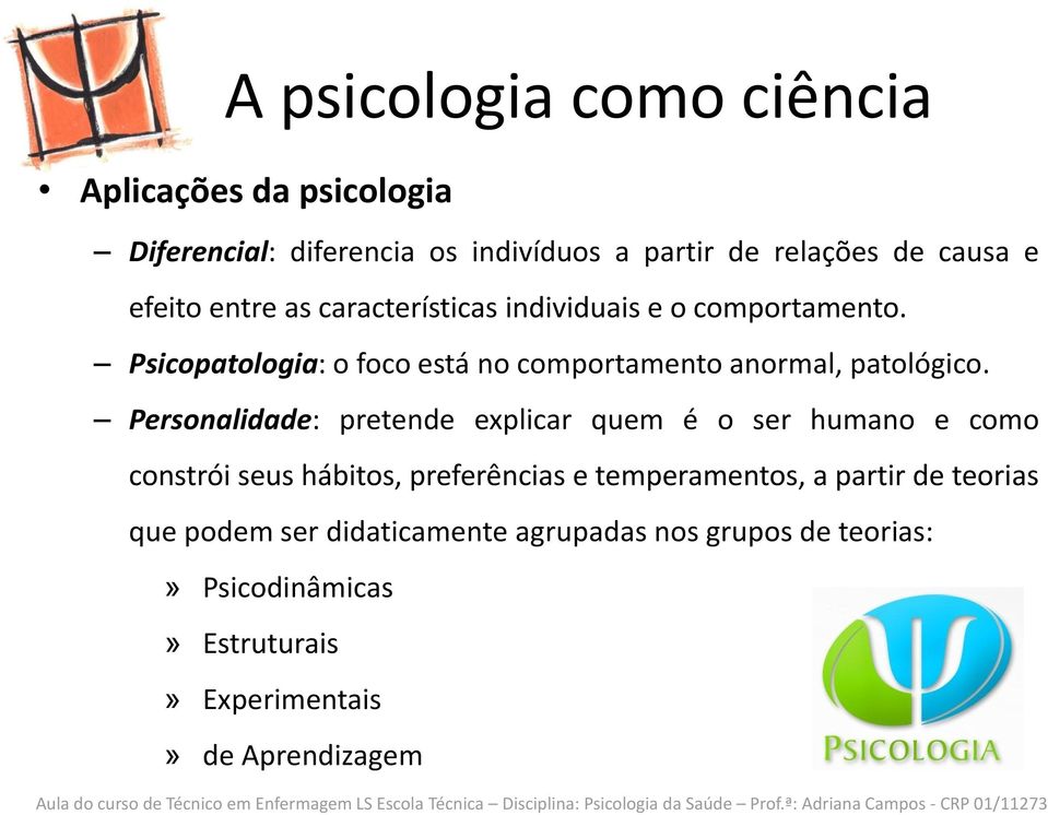 Psicopatologia: o foco está no comportamento anormal, patológico.