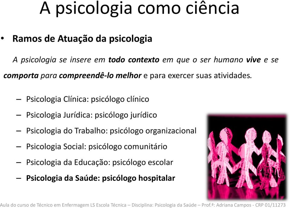 Psicologia Clínica: psicólogo clínico Psicologia Jurídica: psicólogo jurídico Psicologia do Trabalho: psicólogo