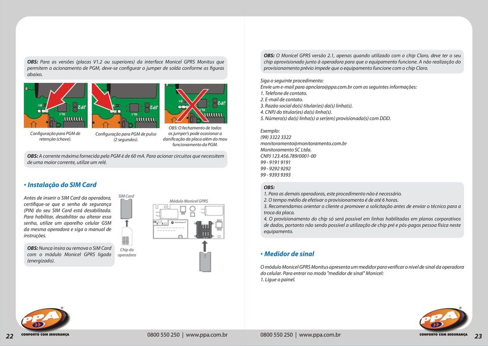 Instalação do SIM Card Antes de inserir o SIM Card da operadora, certifique-se que a senha de segurança (PIN) do seu SIM Card está desabilitada.