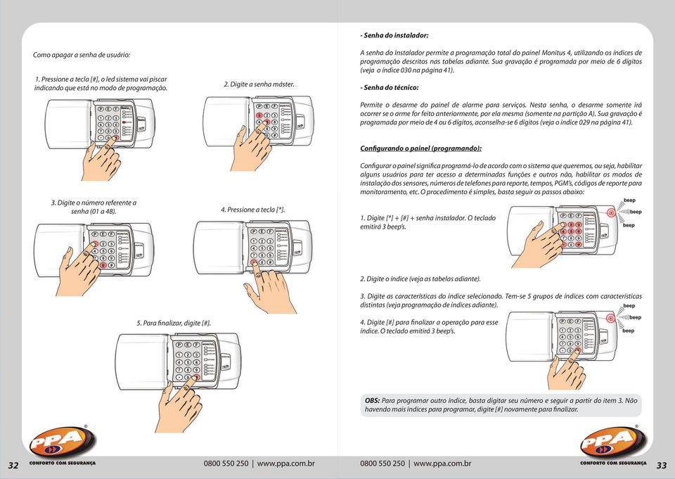 Sua gravação é programada por meio de 6 dígitos (veja o índice 030 na página 41). - Senha do técnico: Permite o desarme do painel de alarme para serviços.