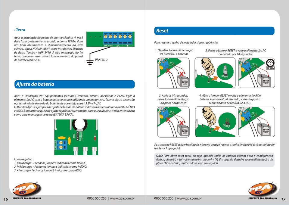 A não instalação do fio terra, coloca em risco o bom funcionamento do painel de alarme Monitus 4. Reset Para resetar a senha de instalador siga a seqüência: 1.