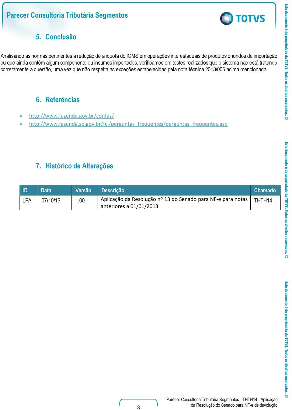 estabelecidas pela nota técnica 2013/006 acima mencionada. 6. Referências http://www.fazenda.gov.br/confaz/ http://www.fazenda.sp.gov.br/fci/perguntas_frequentes/perguntas_frequentes.