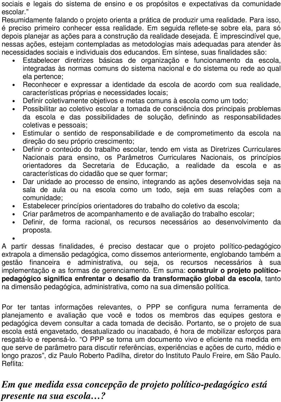 É imprescindível que, nessas ações, estejam contempladas as metodologias mais adequadas para atender às necessidades sociais e individuais dos educandos.