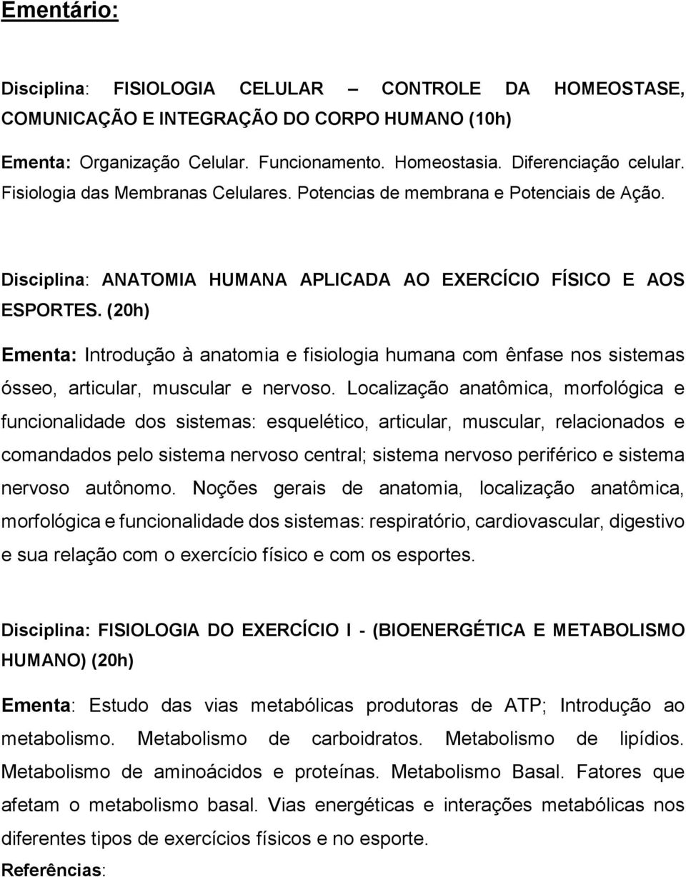 (20h) Ementa: Introdução à anatomia e fisiologia humana com ênfase nos sistemas ósseo, articular, muscular e nervoso.