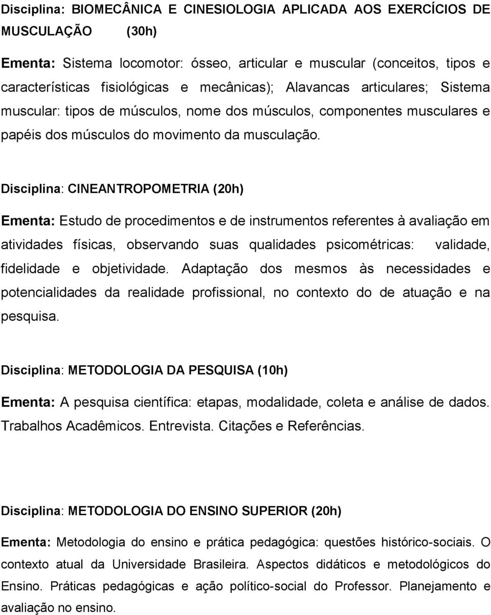 Disciplina: CINEANTROPOMETRIA (20h) Ementa: Estudo de procedimentos e de instrumentos referentes à avaliação em atividades físicas, observando suas qualidades psicométricas: validade, fidelidade e