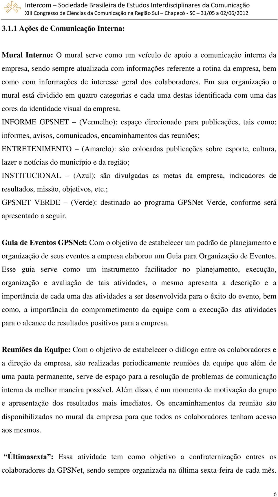 Em sua organização o mural está dividido em quatro categorias e cada uma destas identificada com uma das cores da identidade visual da empresa.