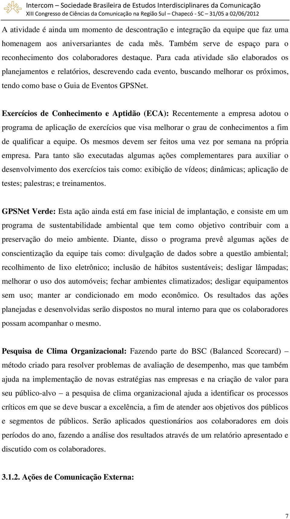 Exercícios de Conhecimento e Aptidão (ECA): Recentemente a empresa adotou o programa de aplicação de exercícios que visa melhorar o grau de conhecimentos a fim de qualificar a equipe.