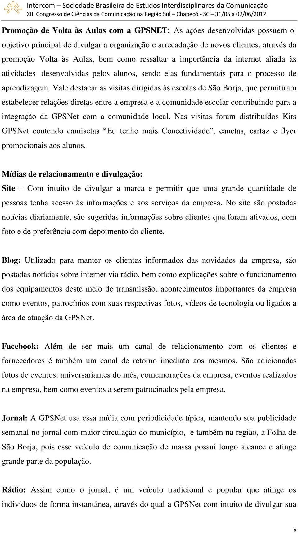 Vale destacar as visitas dirigidas às escolas de São Borja, que permitiram estabelecer relações diretas entre a empresa e a comunidade escolar contribuindo para a integração da GPSNet com a