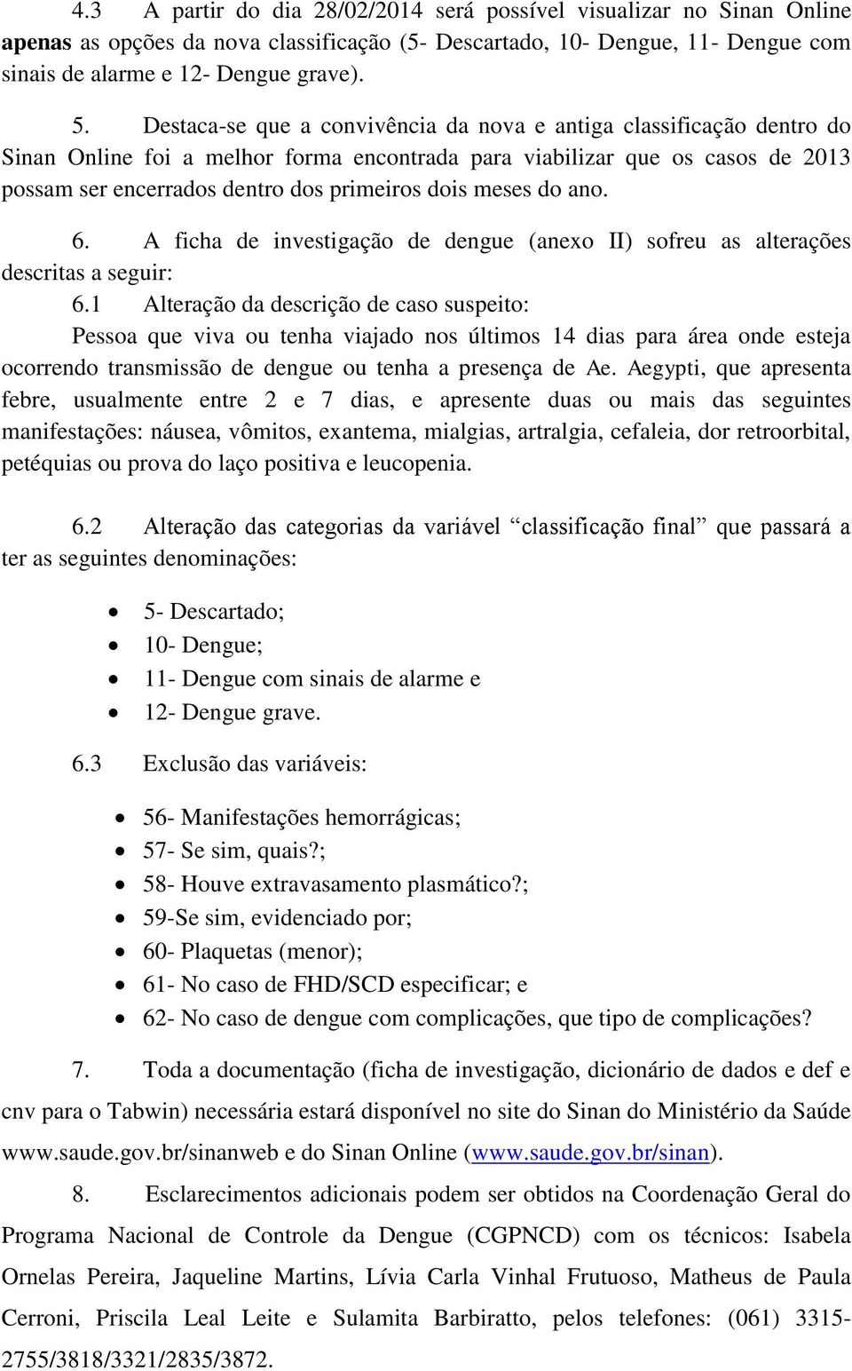 meses do ano. 6. A ficha de investigação de dengue (anexo II) sofreu as alterações descritas a seguir: 6.