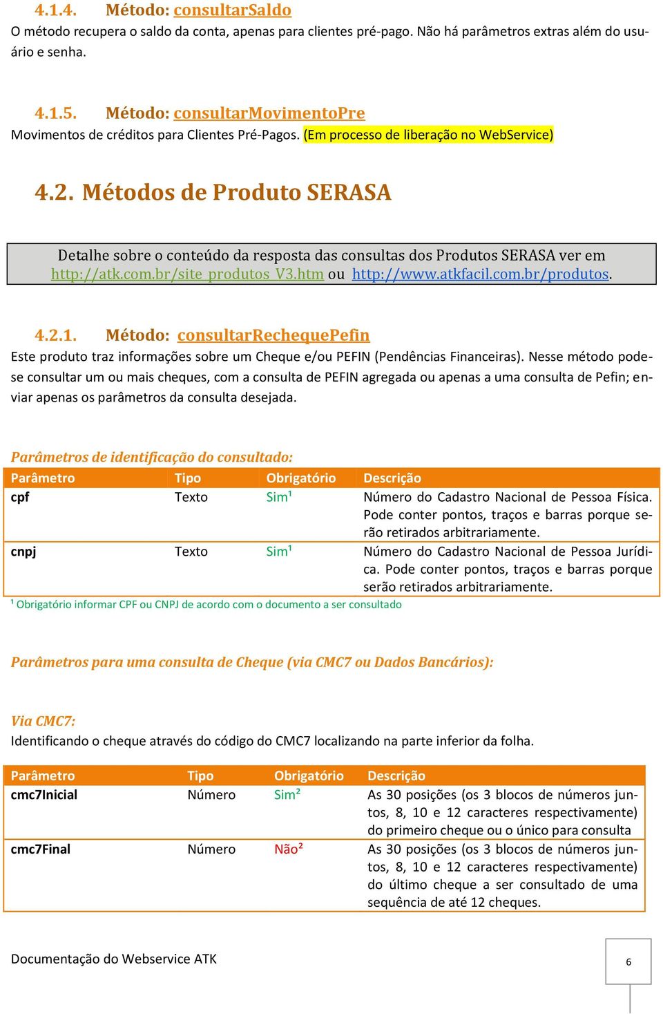 Métodos de Produto SERASA Detalhe sobre o conteúdo da resposta das consultas dos Produtos SERASA ver em http://atk.com.br/site_produtos_v3.htm ou http://www.atkfacil.com.br/produtos. 4.2.1.