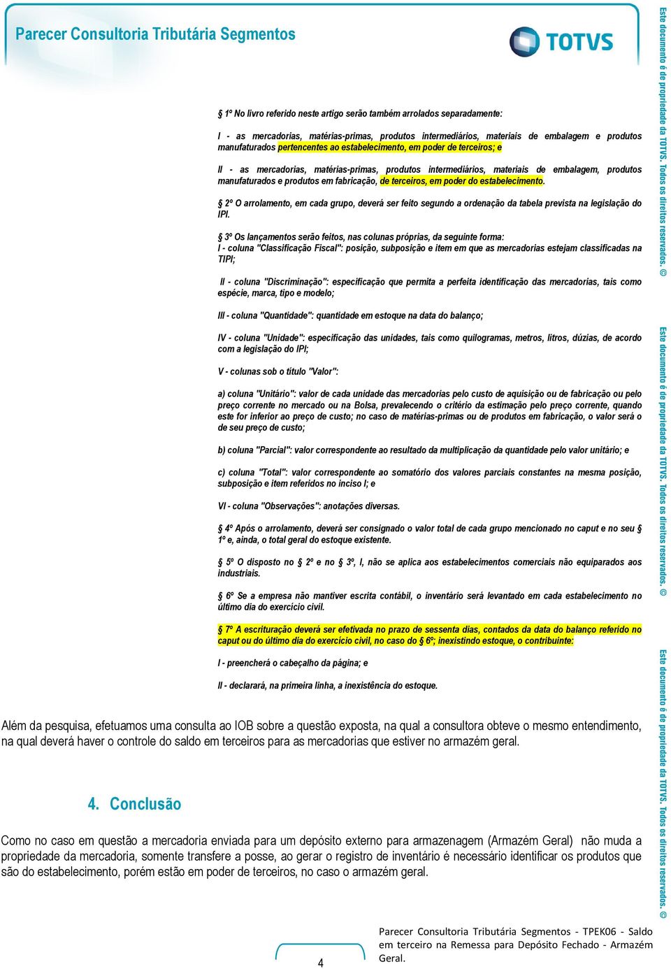 fabricação, de terceiros, em poder do estabelecimento. 2º O arrolamento, em cada grupo, deverá ser feito segundo a ordenação da tabela prevista na legislação do IPI.