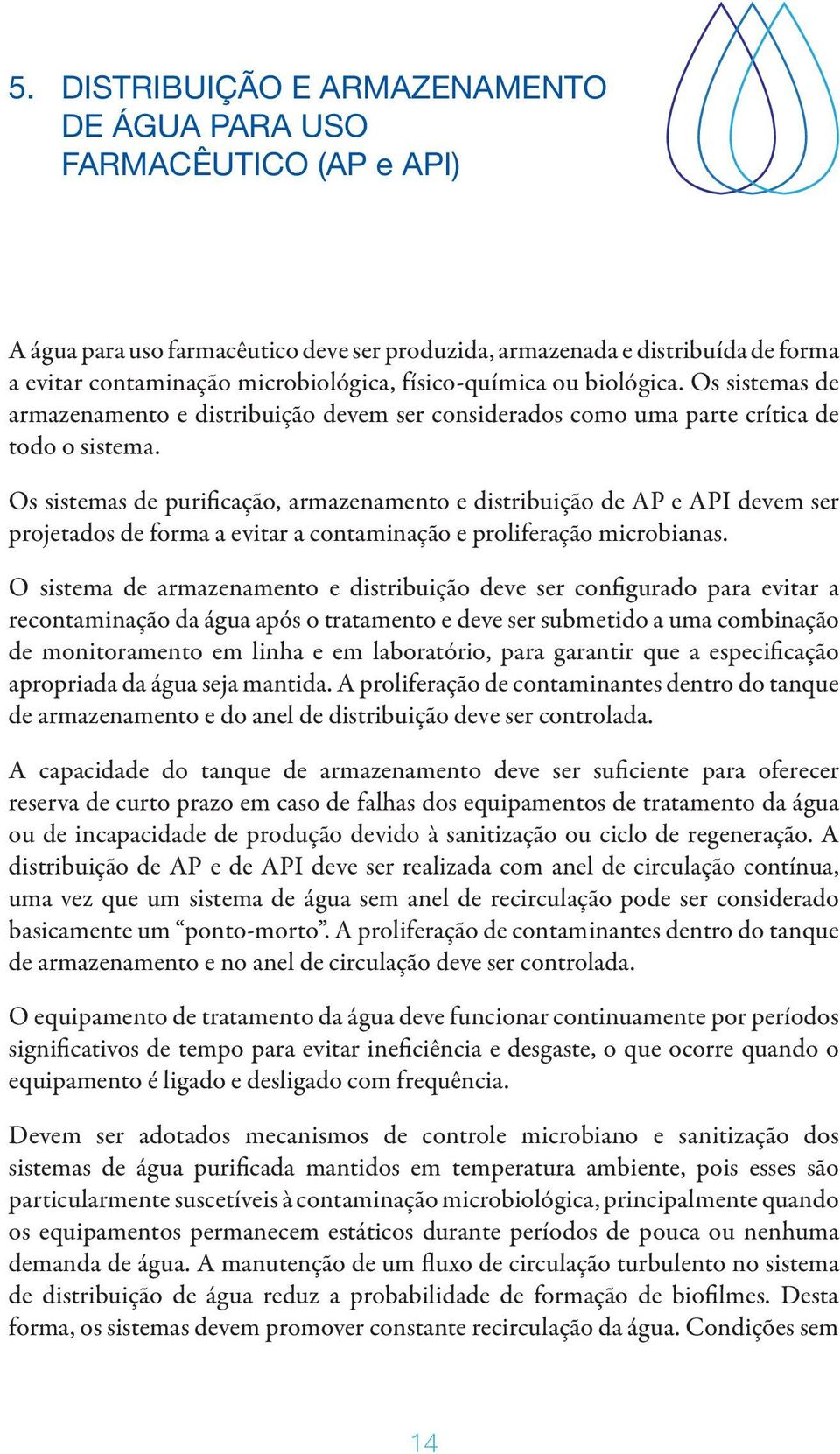 Os sistemas de purificação, armazenamento e distribuição de AP e API devem ser projetados de forma a evitar a contaminação e proliferação microbianas.