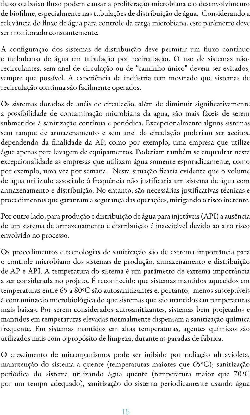 A configuração dos sistemas de distribuição deve permitir um fluxo contínuo e turbulento de água em tubulação por recirculação.