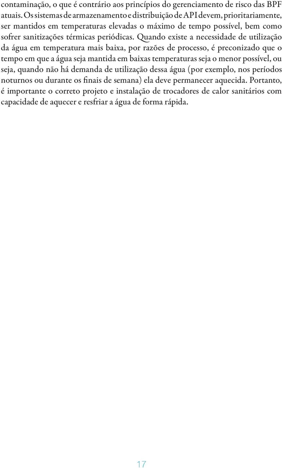 Quando existe a necessidade de utilização da água em temperatura mais baixa, por razões de processo, é preconizado que o tempo em que a água seja mantida em baixas temperaturas seja o menor