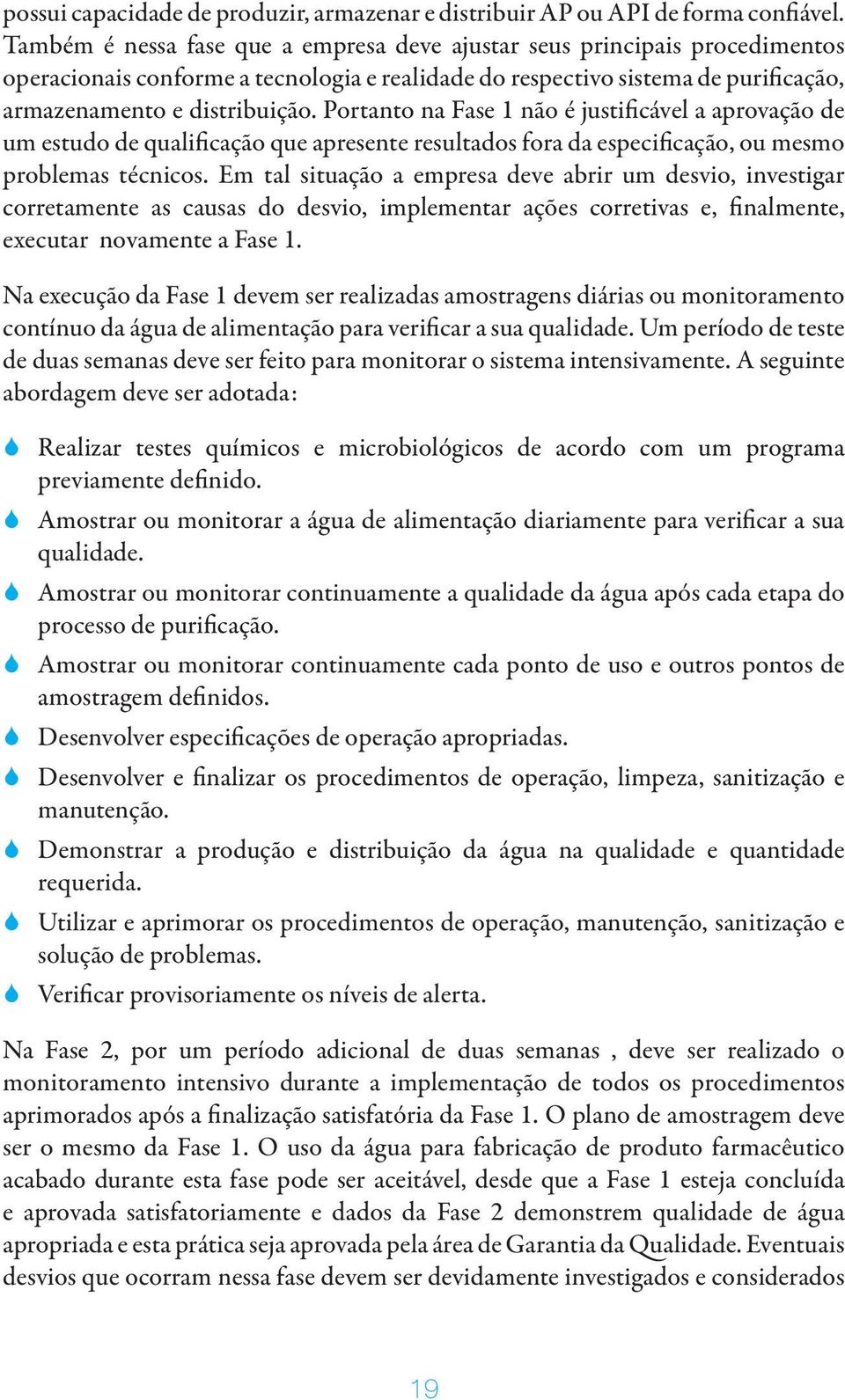 Portanto na Fase 1 não é justificável a aprovação de um estudo de qualificação que apresente resultados fora da especificação, ou mesmo problemas técnicos.