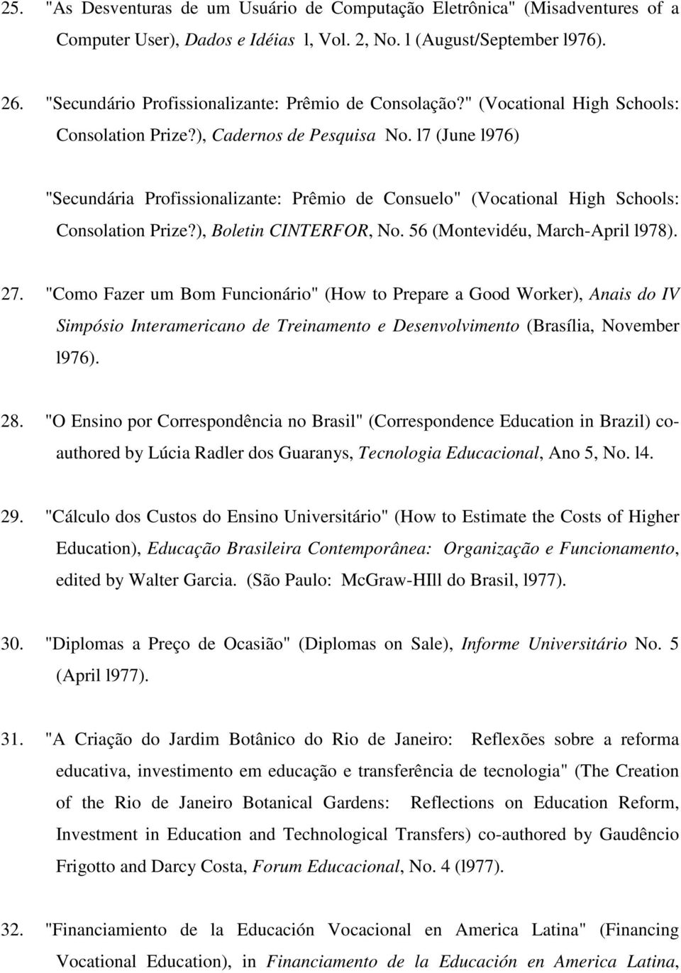l7 (June l976) "Secundária Profissionalizante: Prêmio de Consuelo" (Vocational High Schools: Consolation Prize?), Boletin CINTERFOR, No. 56 (Montevidéu, March-April l978). 27.