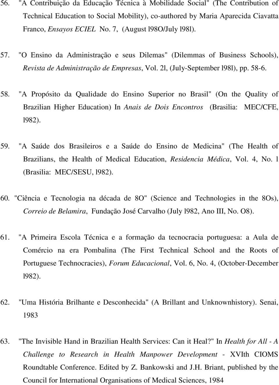 6. 58. "A Propósito da Qualidade do Ensino Superior no Brasil" (On the Quality of Brazilian Higher Education) In Anais de Dois Encontros (Brasilia: MEC/CFE, l982). 59.
