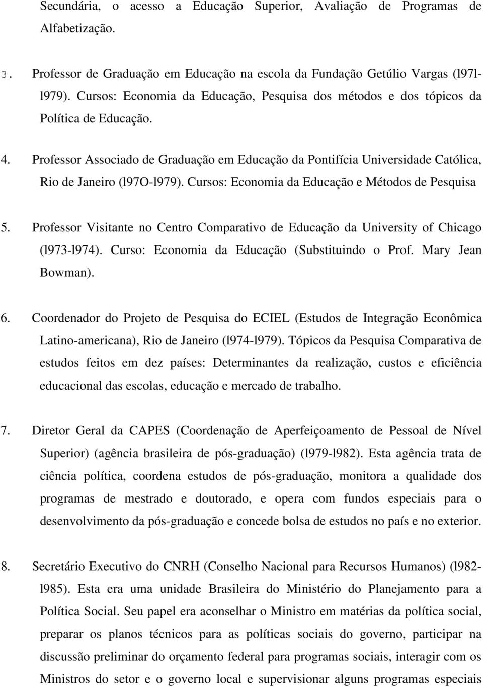 Professor Associado de Graduação em Educação da Pontifícia Universidade Católica, Rio de Janeiro (l97o-l979). Cursos: Economia da Educação e Métodos de Pesquisa 5.