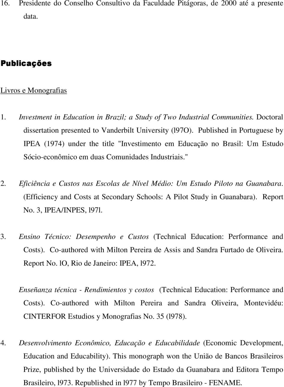 Published in Portuguese by IPEA (1974) under the title "Investimento em Educação no Brasil: Um Estudo Sócio-econômico em duas Comunidades Industriais." 2.