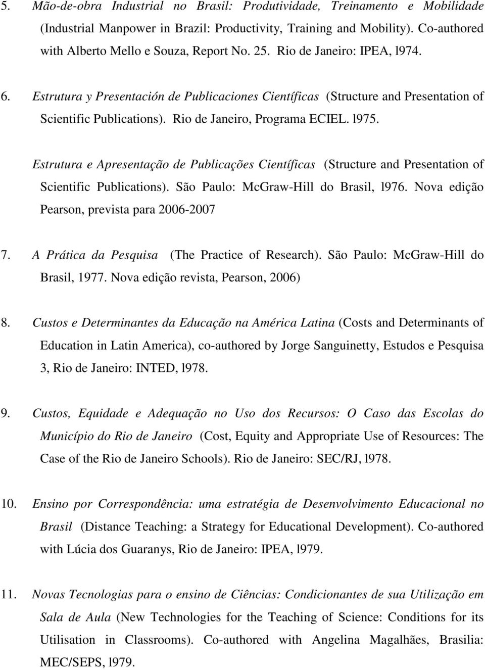 Estrutura e Apresentação de Publicações Científicas (Structure and Presentation of Scientific Publications). São Paulo: McGraw-Hill do Brasil, l976. Nova edição Pearson, prevista para 2006-2007 7.