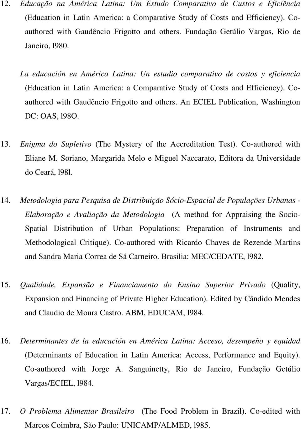 Coauthored with Gaudêncio Frigotto and others. An ECIEL Publication, Washington DC: OAS, l98o. 13. Enigma do Supletivo (The Mystery of the Accreditation Test). Co-authored with Eliane M.
