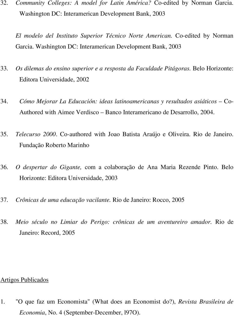 Cómo Mejorar La Educación: ideas latinoamericanas y resultados asiáticos Co- Authored with Aimee Verdisco Banco Interamericano de Desarrollo, 2004. 35. Telecurso 2000.