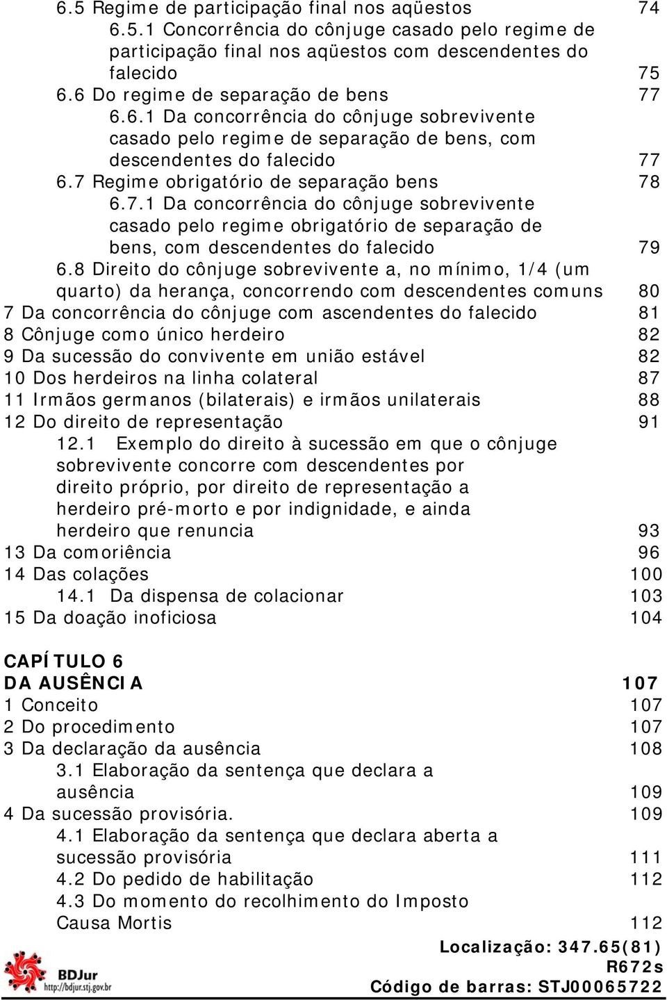 7 Regime obrigatório de separação bens 78 6.7.1 Da concorrência do cônjuge sobrevivente casado pelo regime obrigatório de separação de bens, com descendentes do falecido 79 6.