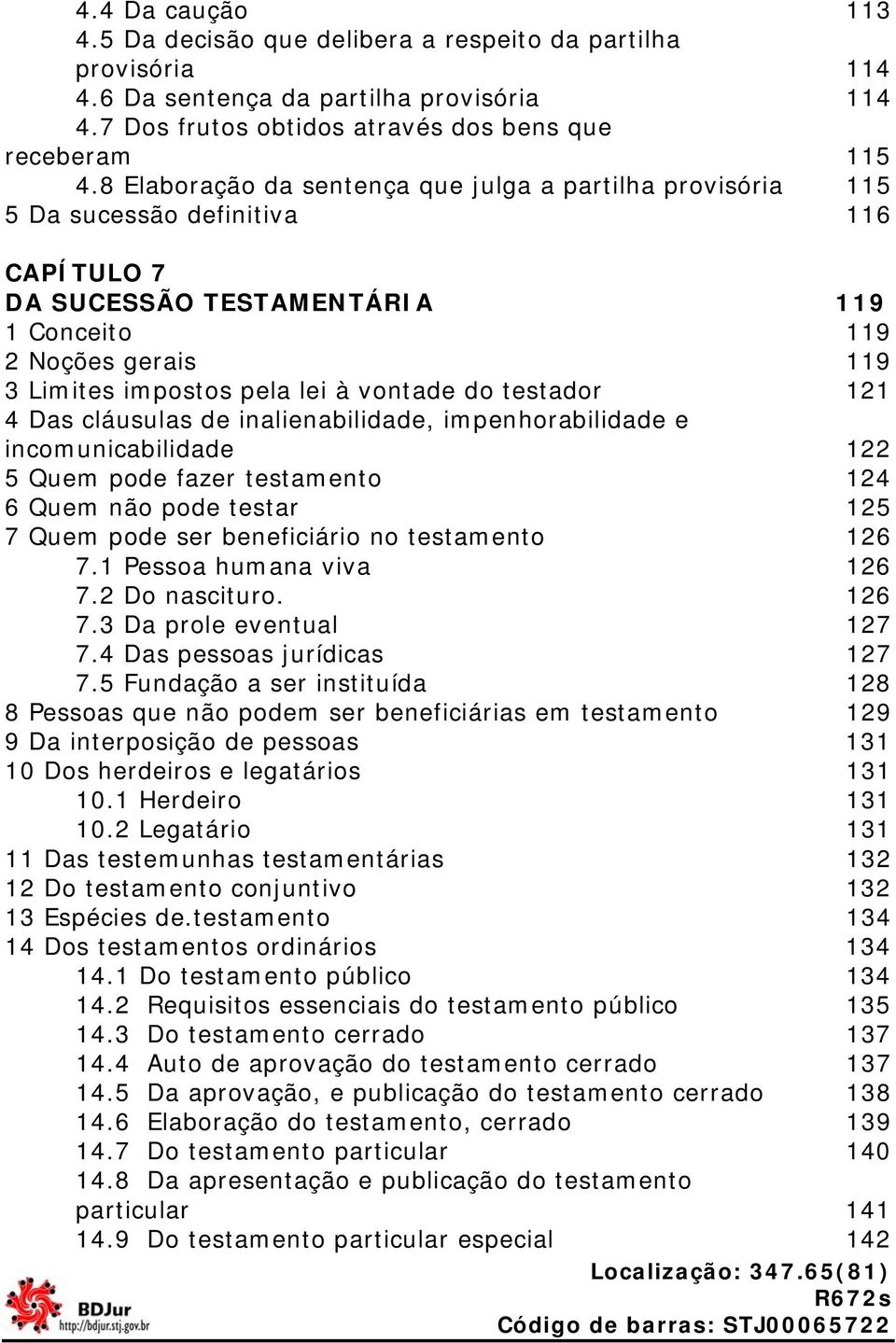 vontade do testador 121 4 Das cláusulas de inalienabilidade, impenhorabilidade e incomunicabilidade 122 5 Quem pode fazer testamento 124 6 Quem não pode testar 125 7 Quem pode ser beneficiário no