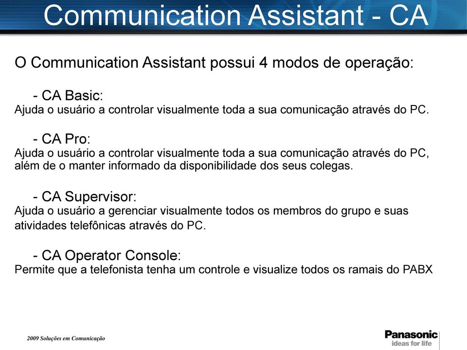 - CA Pro: Ajuda o usuário a controlar visualmente toda a sua comunicação através do PC, além de o manter informado da disponibilidade dos