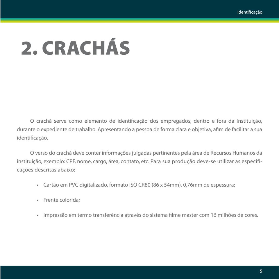 O verso do crachá deve conter informações julgadas pertinentes pela área de Recursos Humanos da instituição, exemplo: CPF, nome, cargo, área, contato, etc.