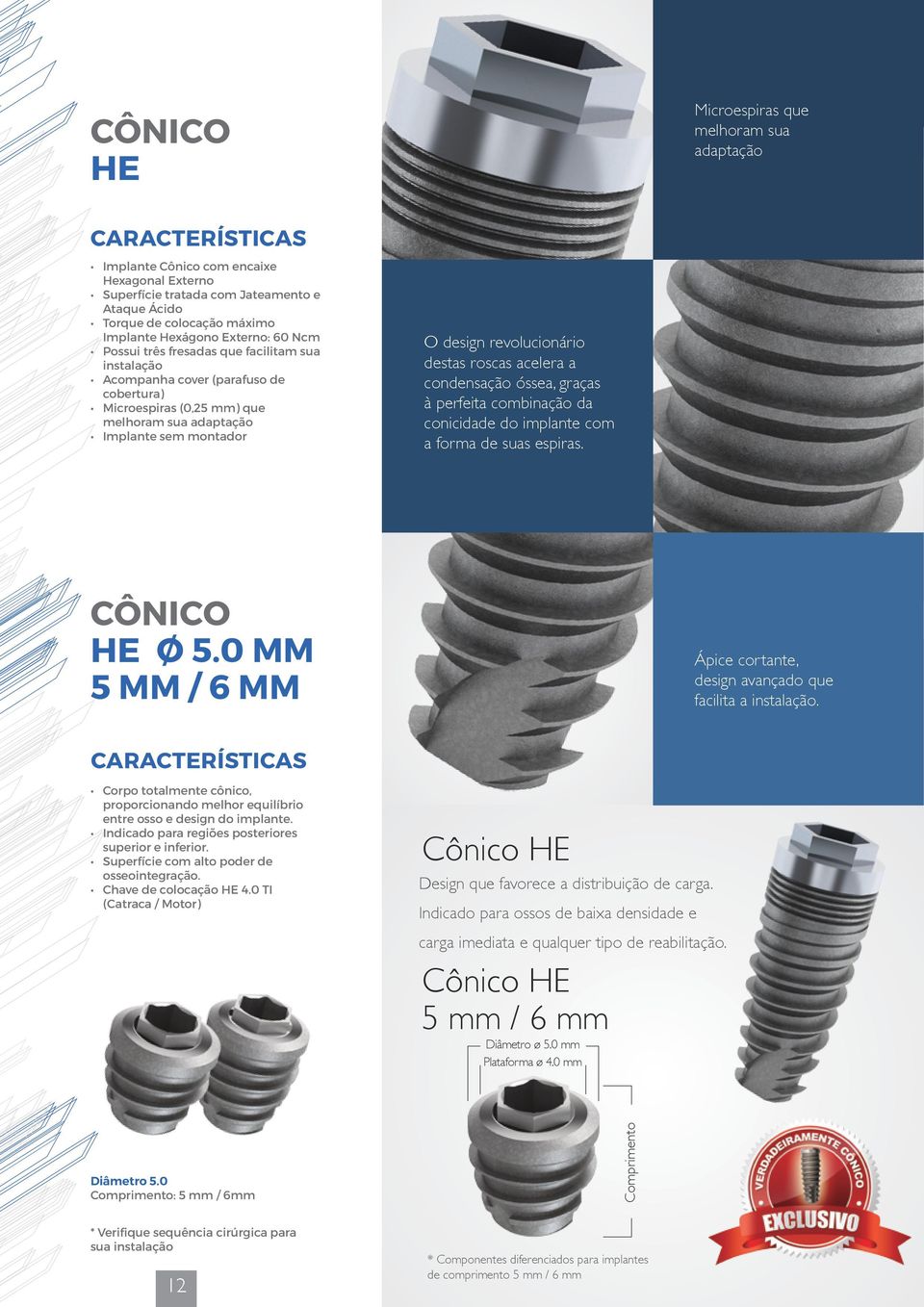 revolucionário destas roscas acelera a condensação óssea, graças à perfeita combinação da conicidade do implante com a forma de suas espiras. Cônico HE Ø 5.