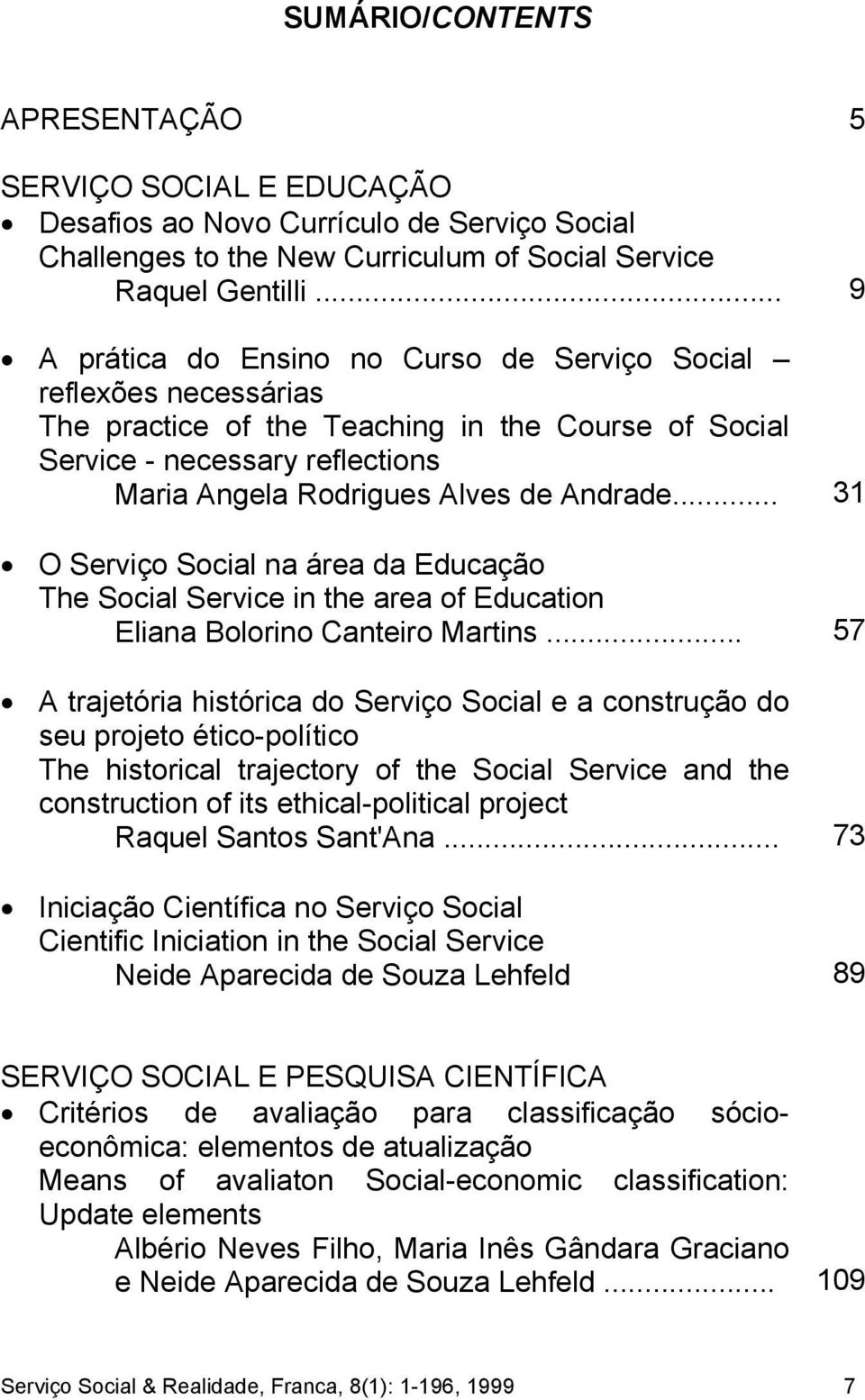 .. 31 O Serviço Social na área da Educação The Social Service in the area of Education Eliana Bolorino Canteiro Martins.