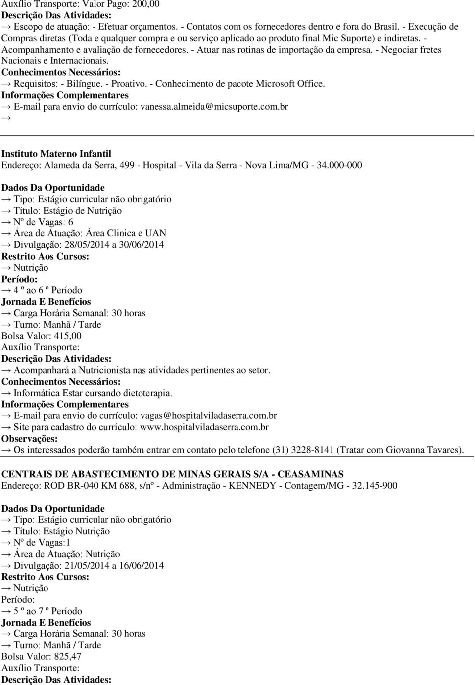 - Atuar nas rotinas de importação da empresa. - Negociar fretes Nacionais e Internacionais. Requisitos: - Bilíngue. - Proativo. - Conhecimento de pacote Microsoft Office.