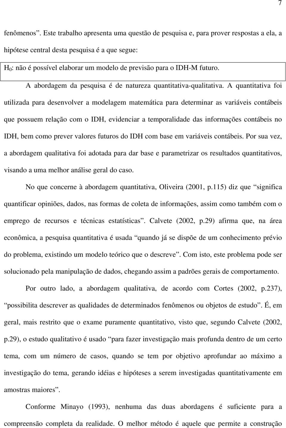 futuro. A abordagem da pesquisa é de natureza quantitativa-qualitativa.