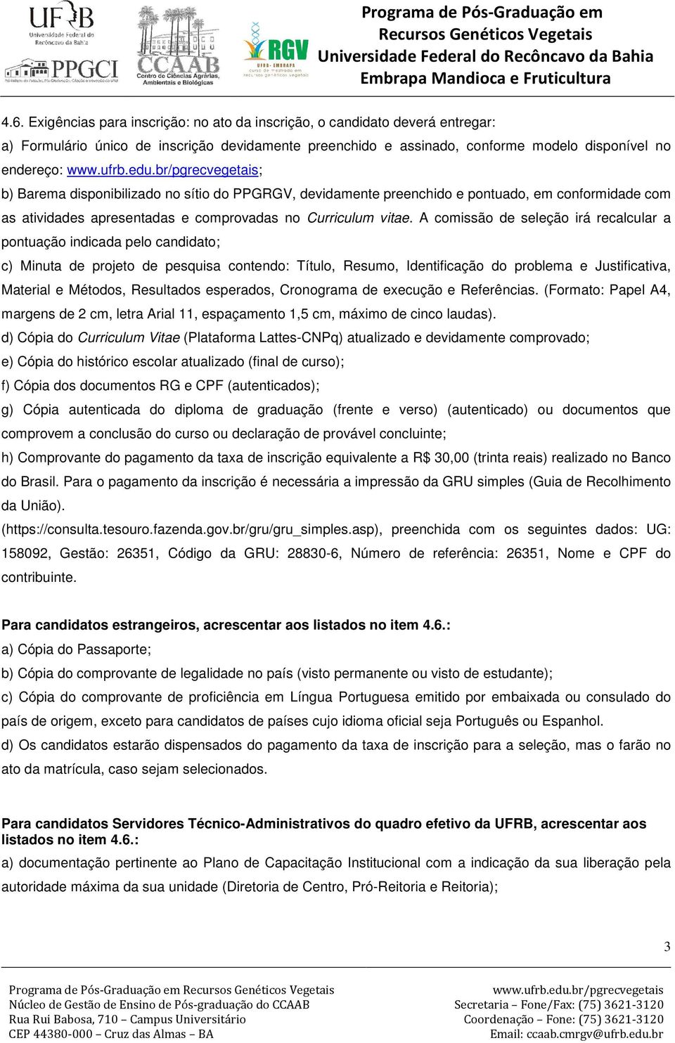 A comissão de seleção irá recalcular a pontuação indicada pelo candidato; c) Minuta de projeto de pesquisa contendo: Título, Resumo, Identificação do problema e Justificativa, Material e Métodos,