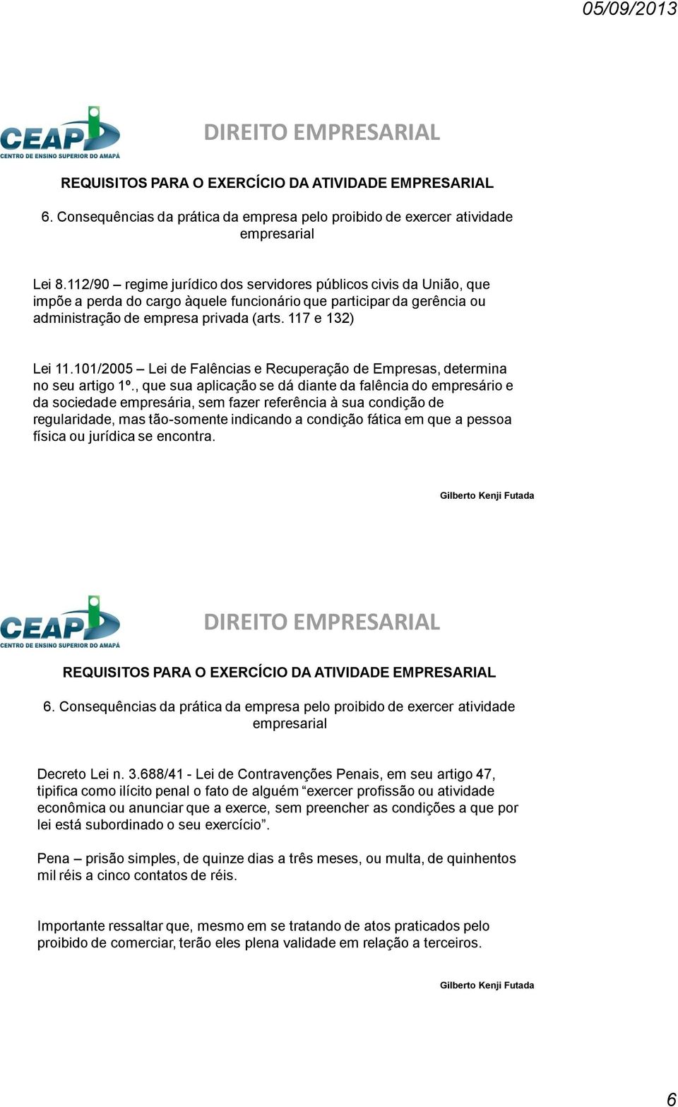 101/2005 Lei de Falências e Recuperação de Empresas, determina no seu artigo 1º.