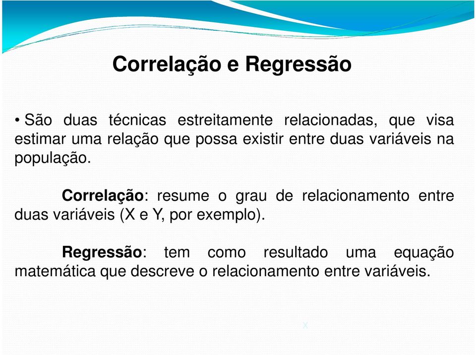 Correlação: resume o grau de relacionamento entre duas variáveis (X e Y, por