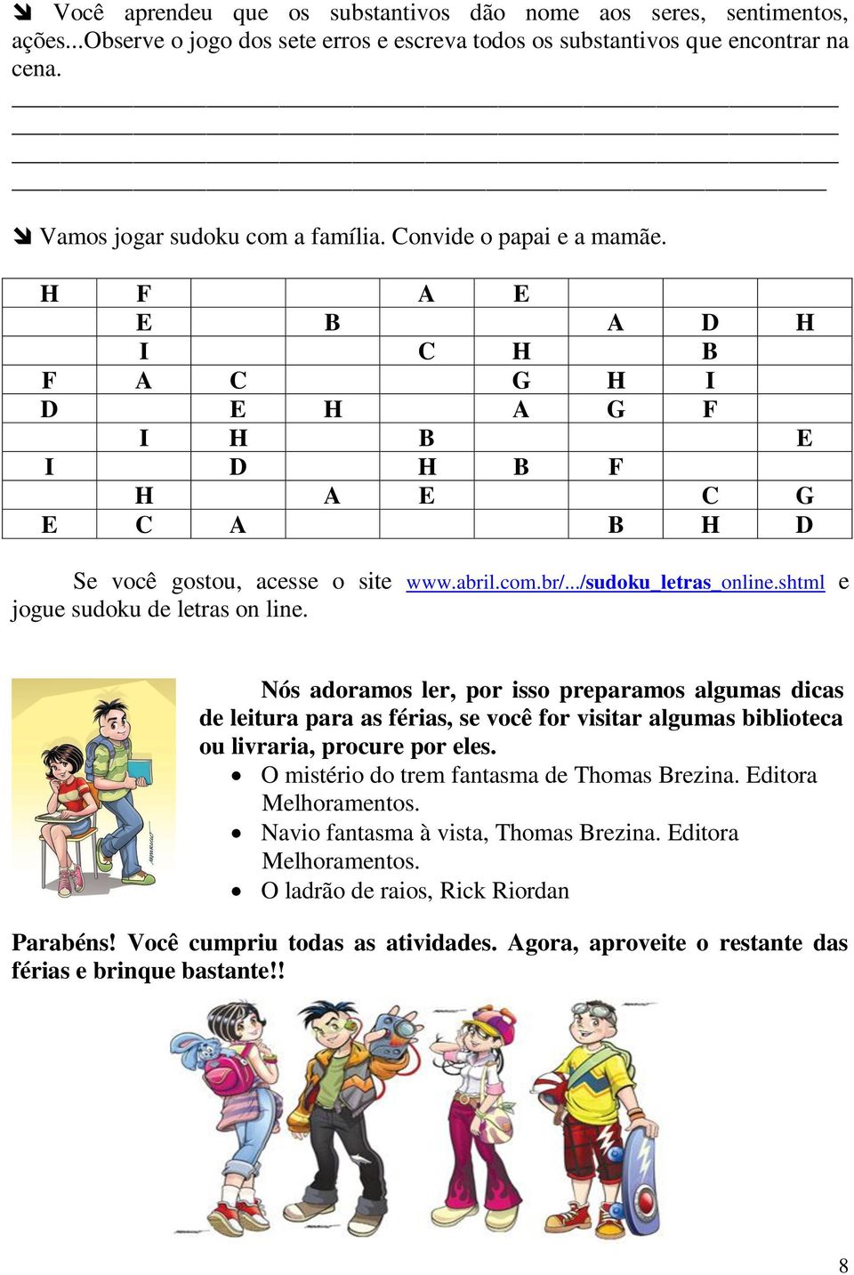 shtml e jogue sudoku de letras on line. Nós adoramos ler, por isso preparamos algumas dicas de leitura para as férias, se você for visitar algumas biblioteca ou livraria, procure por eles.