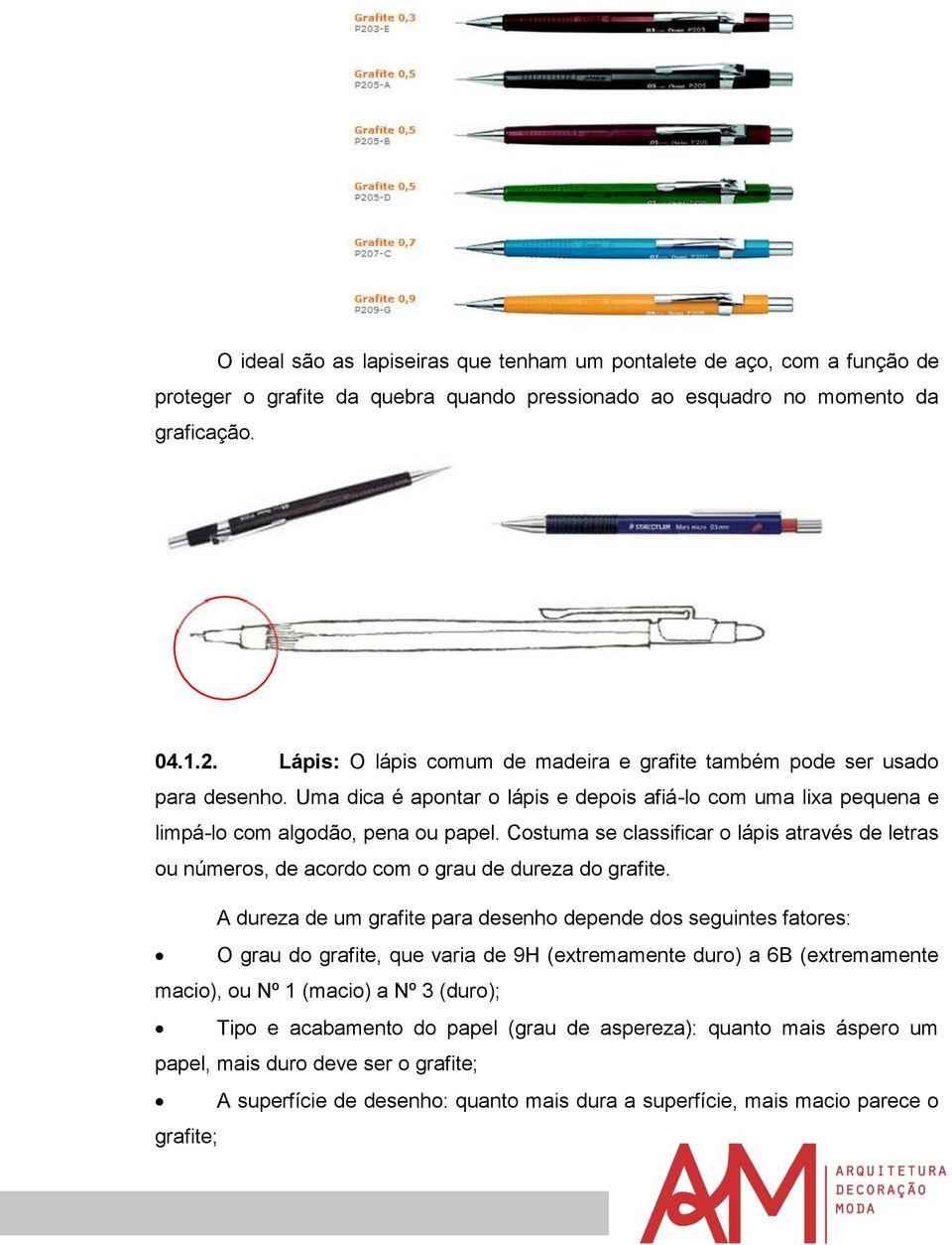 Costuma se classificar o lápis através de letras ou números, de acordo com o grau de dureza do grafite.