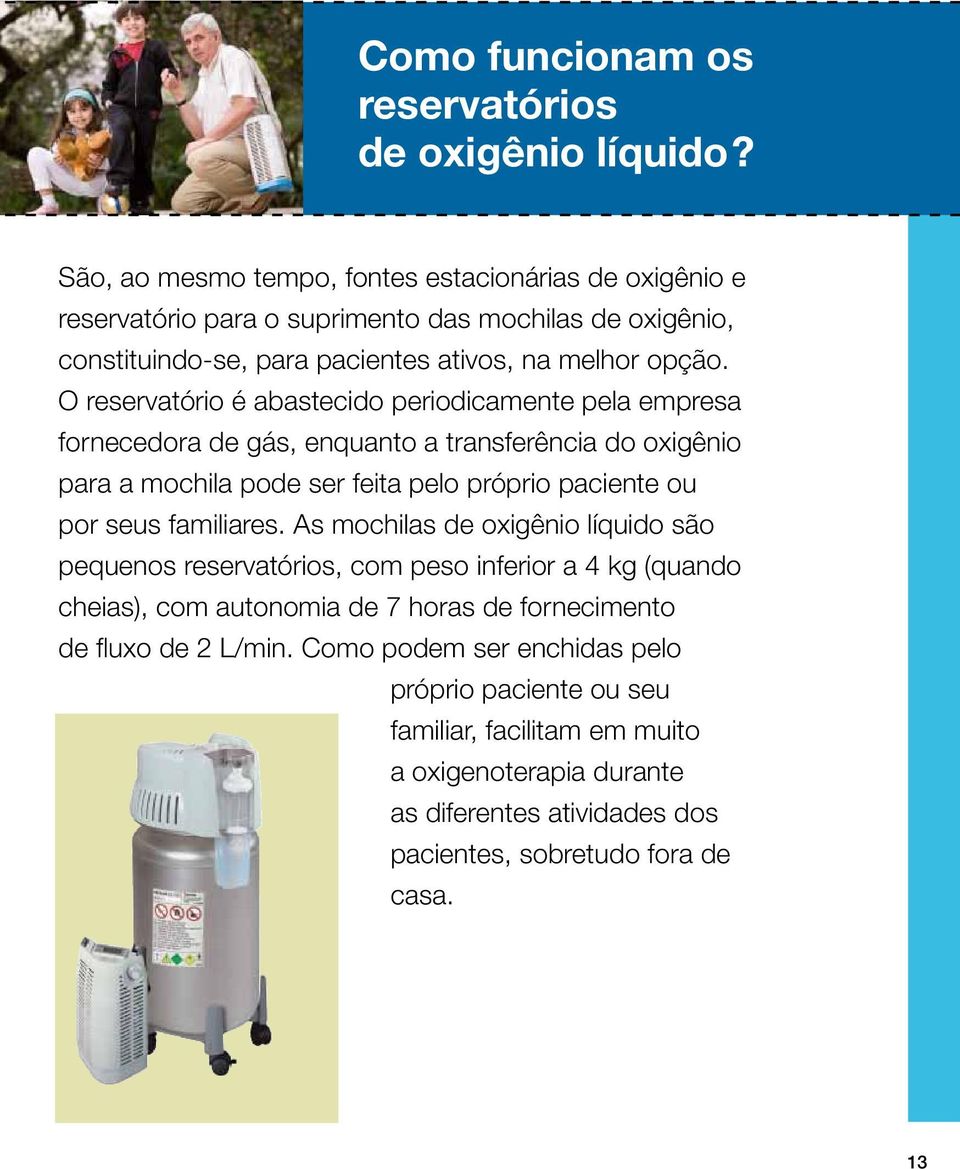 O reservatório é abastecido periodicamente pela empresa fornecedora de gás, enquanto a transferência do oxigênio para a mochila pode ser feita pelo próprio paciente ou por seus familiares.