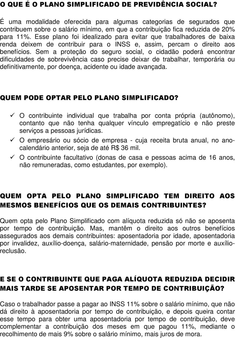 Esse plano foi idealizado para evitar que trabalhadores de baixa renda deixem de contribuir para o INSS e, assim, percam o direito aos benefícios.