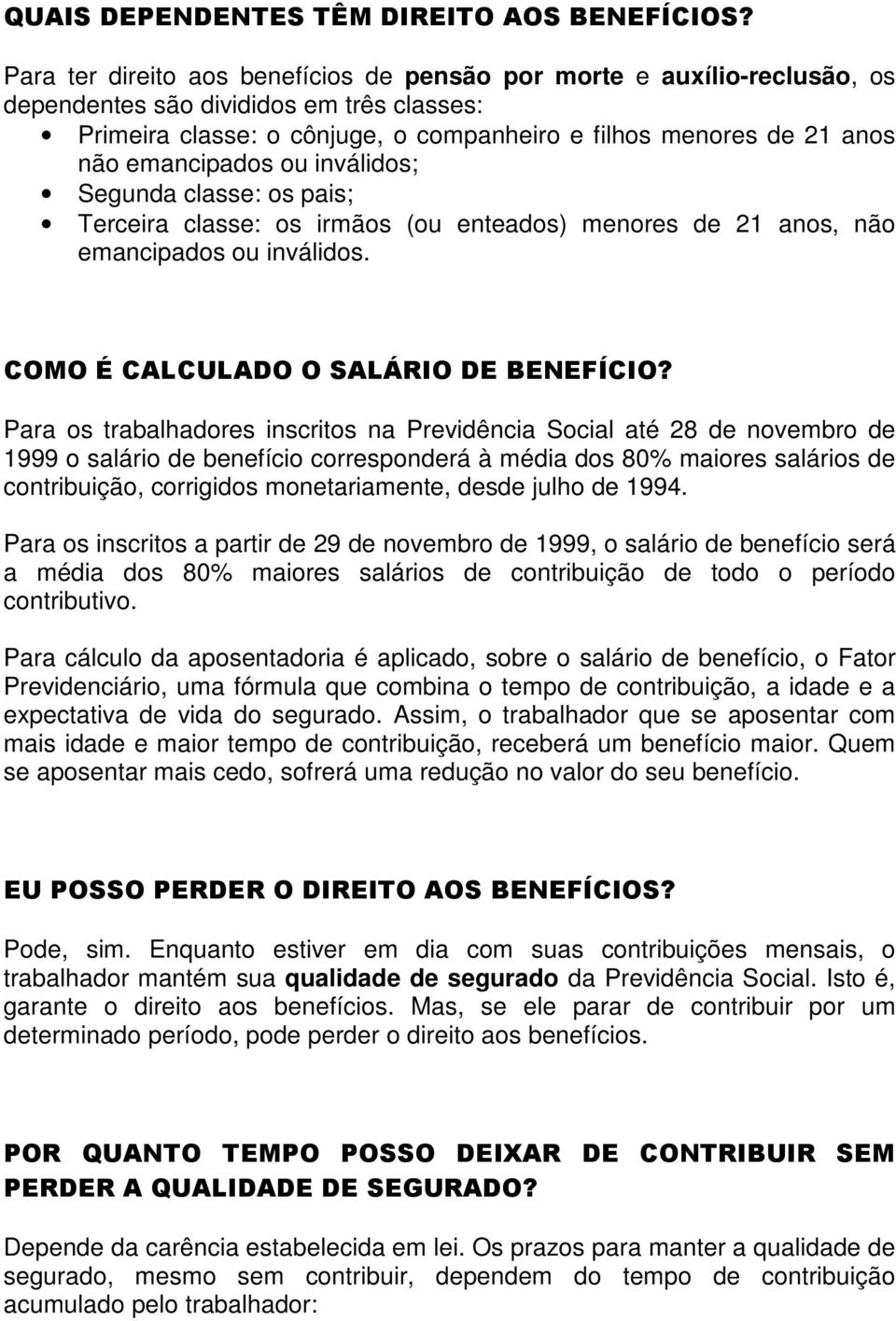 emancipados ou inválidos; Segunda classe: os pais; Terceira classe: os irmãos (ou enteados) menores de 21 anos, não emancipados ou inválidos. COMO É CALCULADO O SALÁRIO DE BENEFÍCIO?