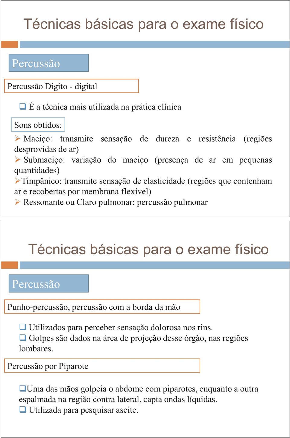 pulmonar: percussão pulmonar Punho-percussão, percussão com a borda da mão Utilizados para perceber sensação dolorosa nos rins.