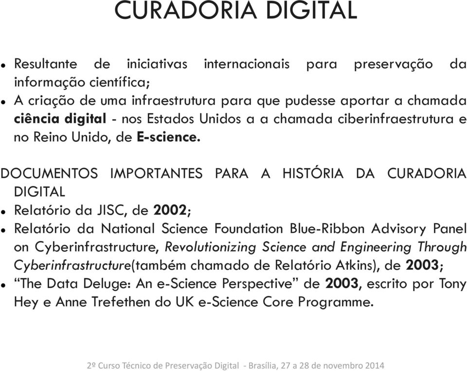 DOCUMENTOS IMPORTANTES PARA A HISTÓRIA DA CURADORIA DIGITAL Relatório da JISC, de 2002; Relatório da National Science Foundation Blue-Ribbon Advisory Panel on