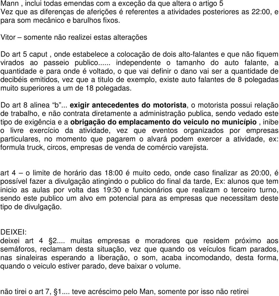 .. independente o tamanho do auto falante, a quantidade e para onde é voltado, o que vai definir o dano vai ser a quantidade de decibéis emitidos, vez que a titulo de exemplo, existe auto falantes de