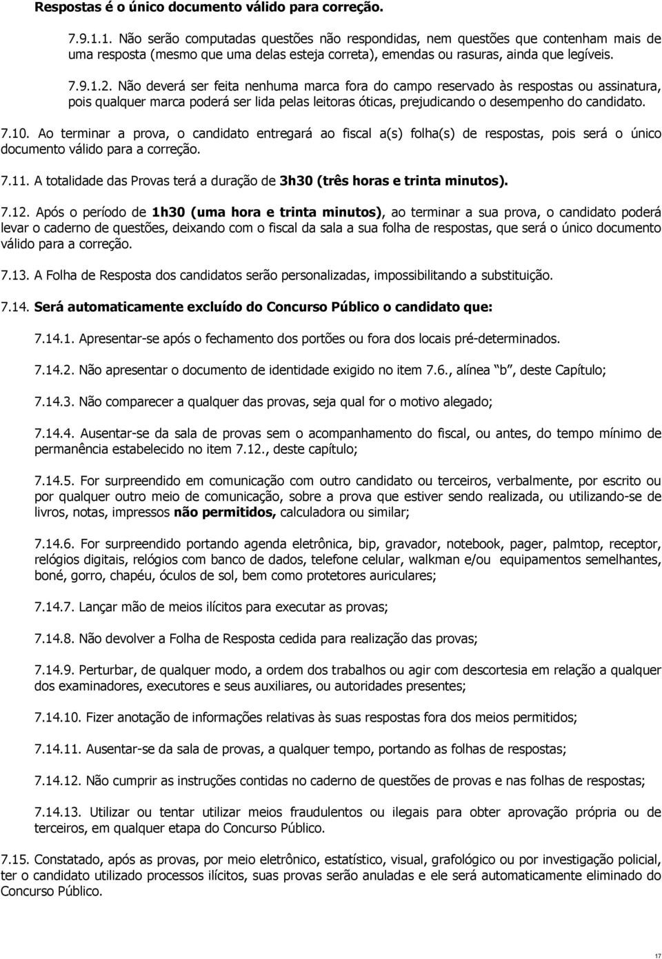 Não deverá ser feita nenhuma marca fora do campo reservado às respostas ou assinatura, pois qualquer marca poderá ser lida pelas leitoras óticas, prejudicando o desempenho do candidato. 7.10.