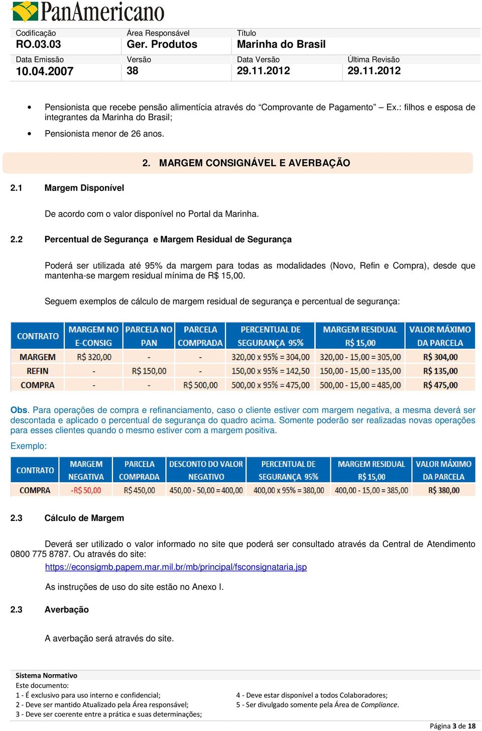 2 Percentual de Segurança e Margem Residual de Segurança Poderá ser utilizada até 95% da margem para todas as modalidades (Novo, Refin e Compra), desde que mantenha-se margem residual mínima de R$