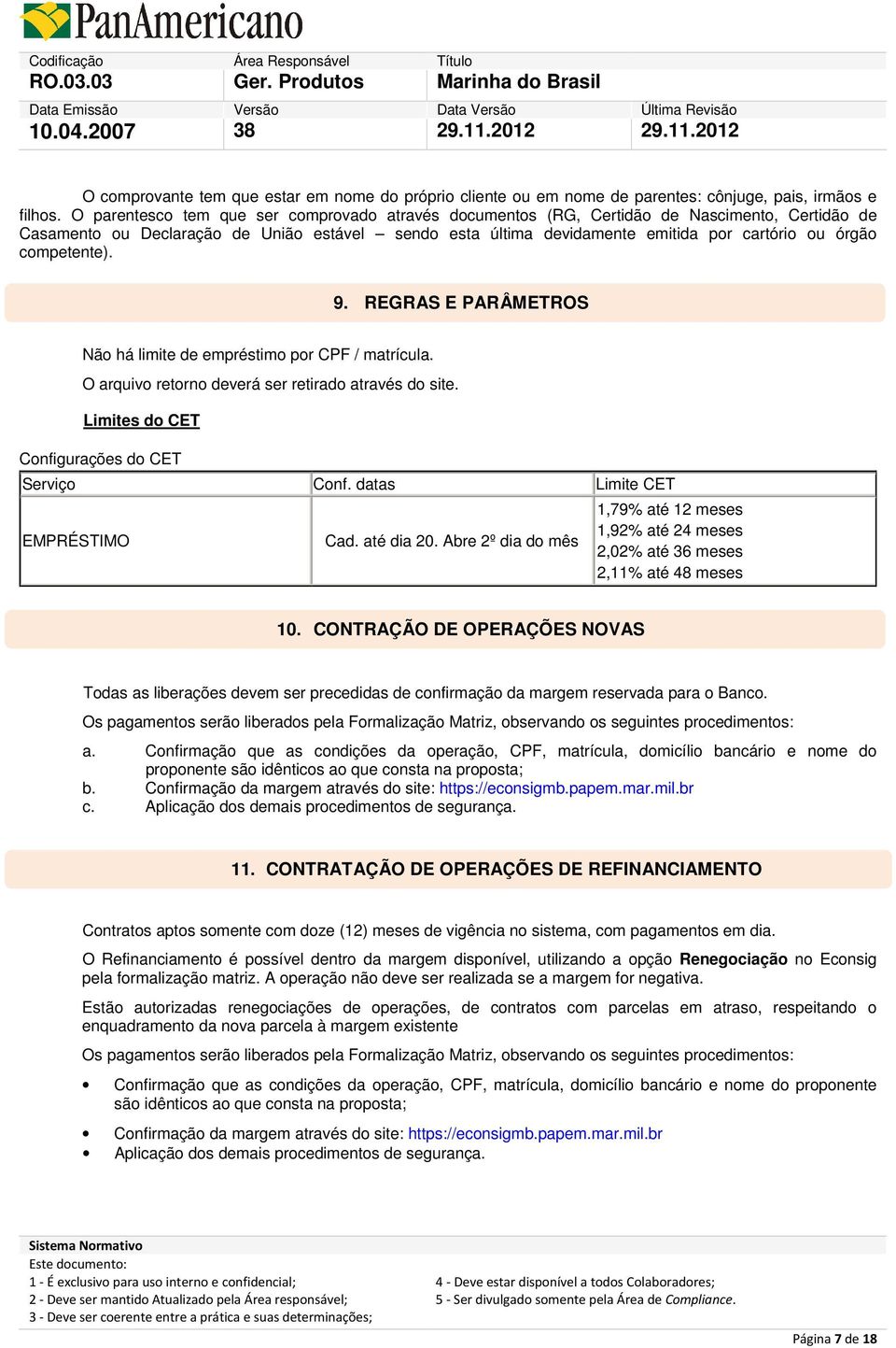 competente). 9. REGRAS E PARÂMETROS Não há limite de empréstimo por CPF / matrícula. O arquivo retorno deverá ser retirado através do site. Limites do CET Configurações do CET Serviço Conf.