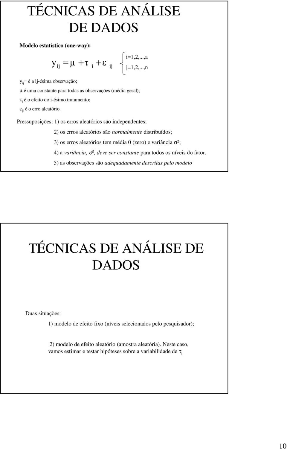 aleatórios tem média 0 (zero) e variância σ 2 ; 4) a variância, σ 2, deve ser constante para todos os níveis do fator 5) as observações são adequadamente descritas pelo modelo Duas